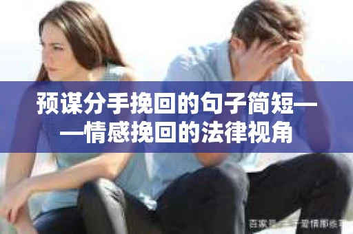 预谋分手挽回的句子简短——情感挽回的法律视角