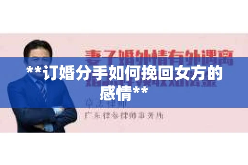 **订婚分手如何挽回女方的感情**