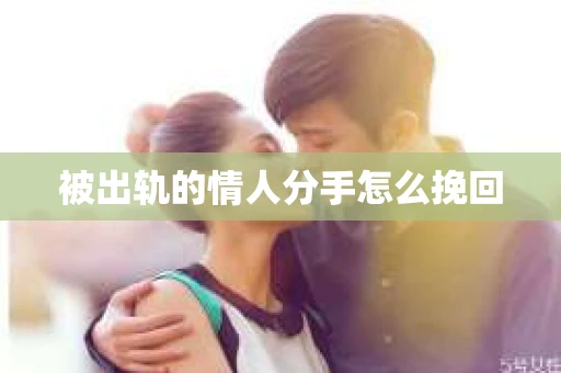 被出轨的情人分手怎么挽回