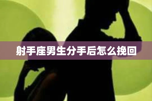射手座男生分手后怎么挽回