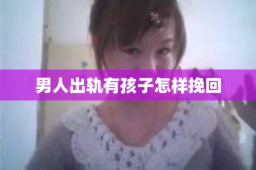 男人出轨有孩子怎样挽回