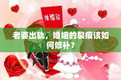老婆出轨，婚姻的裂痕该如何修补？