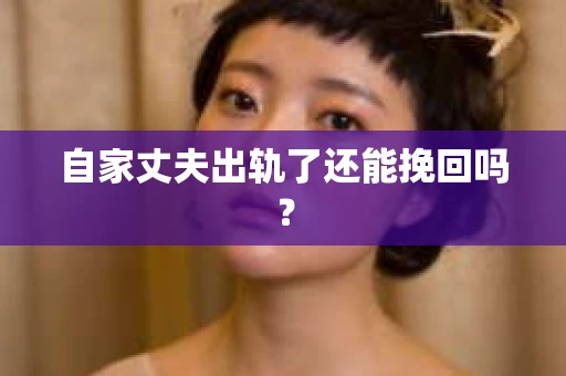 自家丈夫出轨了还能挽回吗？