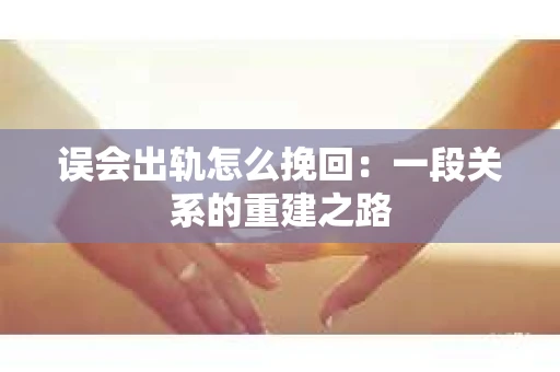 误会出轨怎么挽回：一段关系的重建之路