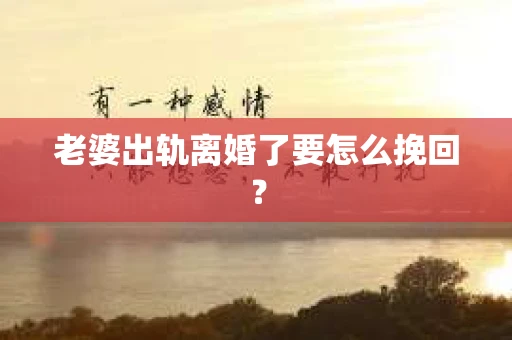 老婆出轨离婚了要怎么挽回？