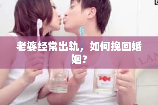 老婆经常出轨，如何挽回婚姻？