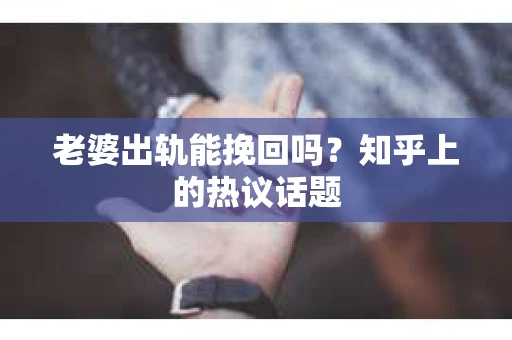 老婆出轨能挽回吗？知乎上的热议话题