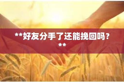 **好友分手了还能挽回吗？**