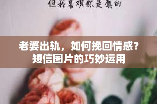 老婆出轨，如何挽回情感？短信图片的巧妙运用