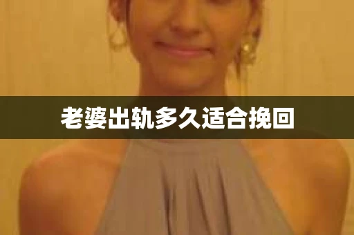 老婆出轨多久适合挽回