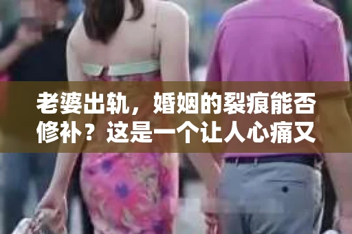 老婆出轨，婚姻的裂痕能否修补？这是一个让人心痛又充满疑惑的问题。在小说的世界里，这样的故事屡见不鲜，但现实中的我们，又该如何面对这样的困境呢？今天，就让我们一起来探讨一下，老婆出轨，婚姻能否挽回来。