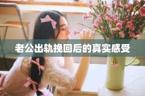 老公出轨挽回后的真实感受