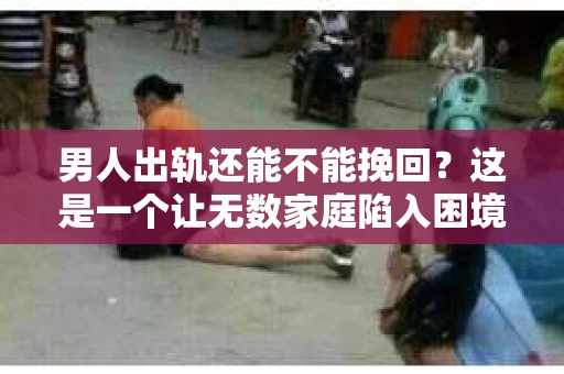 男人出轨还能不能挽回？这是一个让无数家庭陷入困境的问题。在这个问题上，我作为一名专业律师，将从法律、心理和社会等多个角度，为大家分析男人出轨后是否还有挽回的可能。