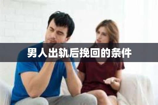 男人出轨后挽回的条件