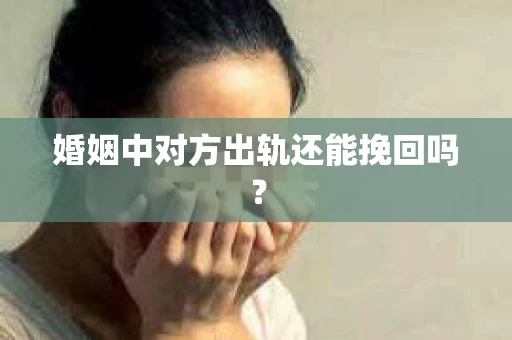 婚姻中对方出轨还能挽回吗？