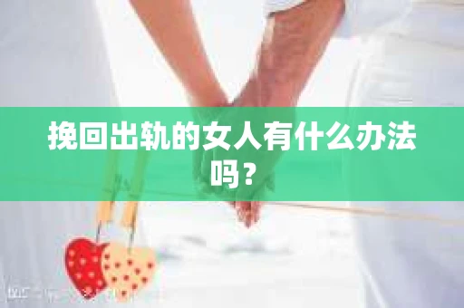 挽回出轨的女人有什么办法吗？