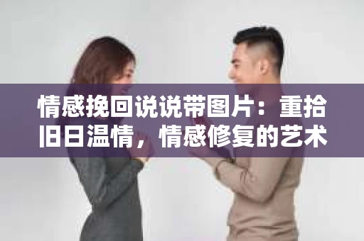 情感挽回说说带图片：重拾旧日温情，情感修复的艺术