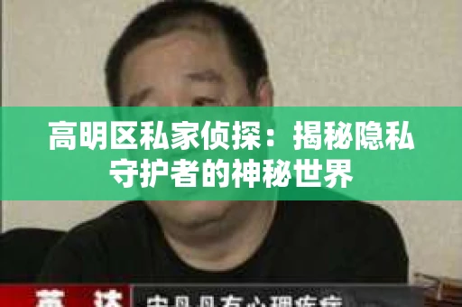 高明区私家侦探：揭秘隐私守护者的神秘世界