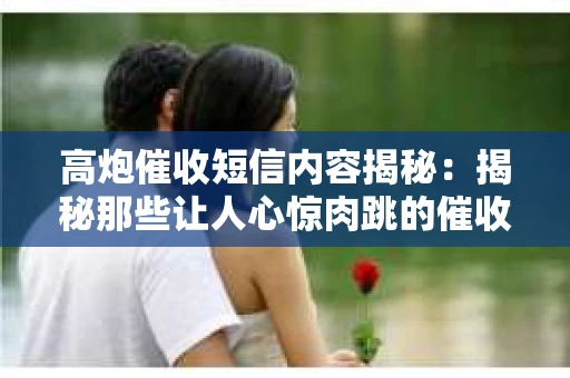 高炮催收短信内容揭秘：揭秘那些让人心惊肉跳的催收手段