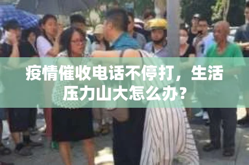 疫情催收电话不停打，生活压力山大怎么办？