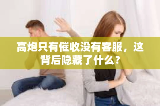 高炮只有催收没有客服，这背后隐藏了什么？