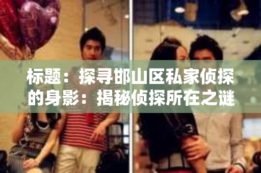 标题：探寻邯山区私家侦探的身影：揭秘侦探所在之谜