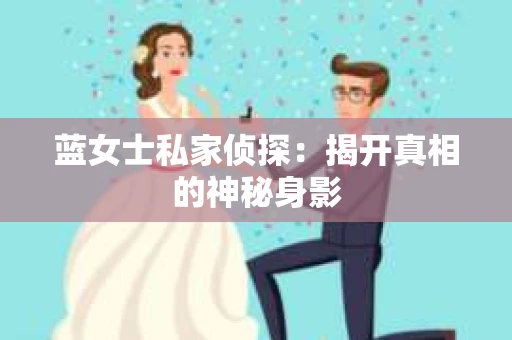 蓝女士私家侦探：揭开真相的神秘身影