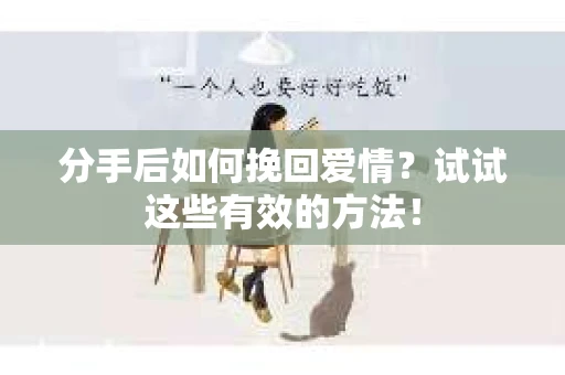 分手后如何挽回爱情？试试这些有效的方法！