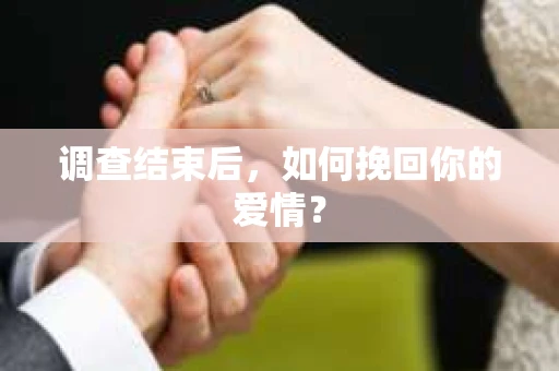 调查结束后，如何挽回你的爱情？