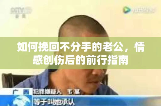 如何挽回不分手的老公，情感创伤后的前行指南