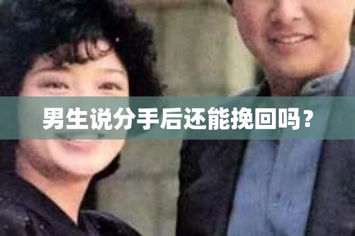 男生说分手后还能挽回吗？