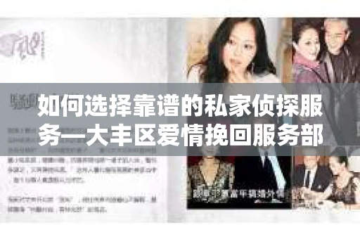 如何选择靠谱的私家侦探服务—大丰区爱情挽回服务部选择指南