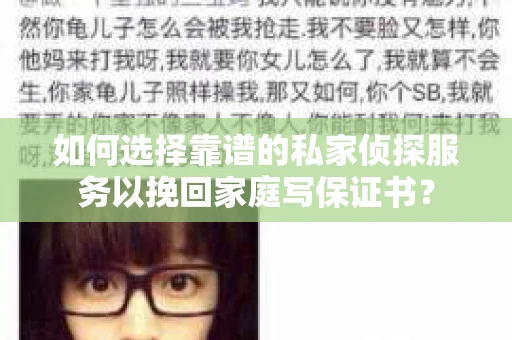 如何选择靠谱的私家侦探服务以挽回家庭写保证书？