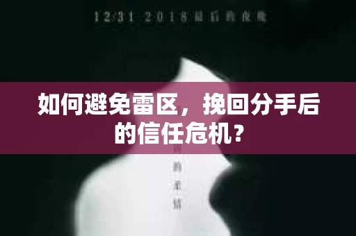 如何避免雷区，挽回分手后的信任危机？