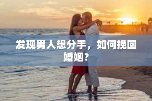 发现男人想分手，如何挽回婚姻？