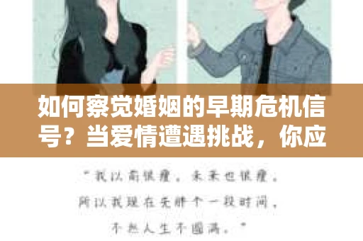 如何察觉婚姻的早期危机信号？当爱情遭遇挑战，你应该怎么办？