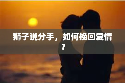 狮子说分手，如何挽回爱情？