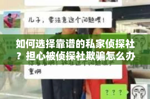 如何选择靠谱的私家侦探社？担心被侦探社欺骗怎么办？