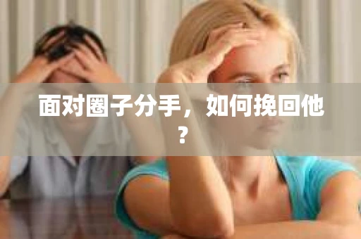 面对圈子分手，如何挽回他？