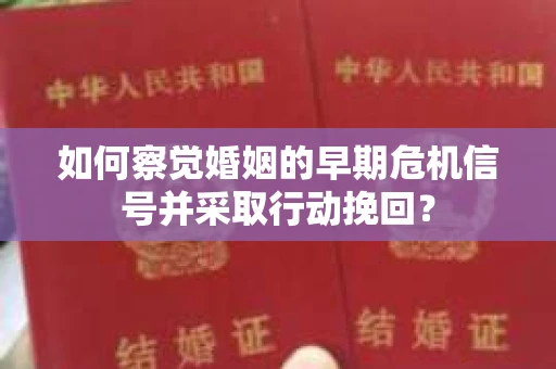 如何察觉婚姻的早期危机信号并采取行动挽回？