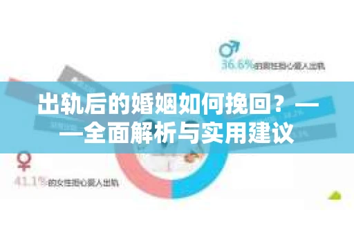 出轨后的婚姻如何挽回？——全面解析与实用建议