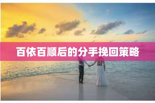 百依百顺后的分手挽回策略
