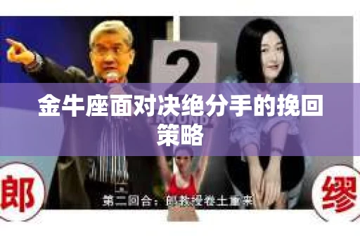 金牛座面对决绝分手的挽回策略