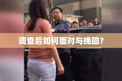 调查后如何面对与挽回？