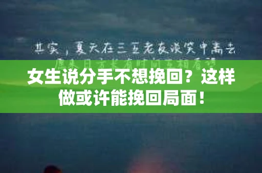 女生说分手不想挽回？这样做或许能挽回局面！